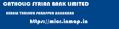CATHOLIC SYRIAN BANK LIMITED  KERALA THRISSUR PARAPPUR ANNAKARA  micr code
